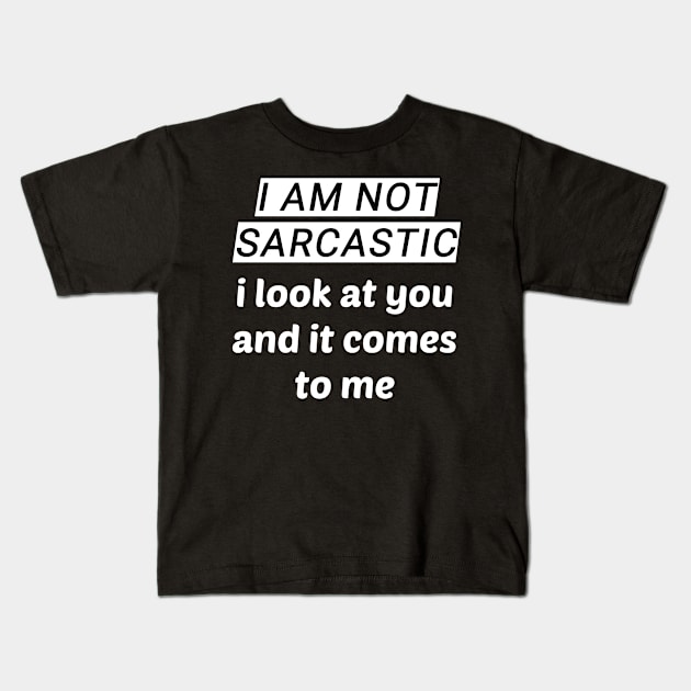 I Am Not Sarcastic - I Look At You And It Comes To Me Kids T-Shirt by sassySarcastic